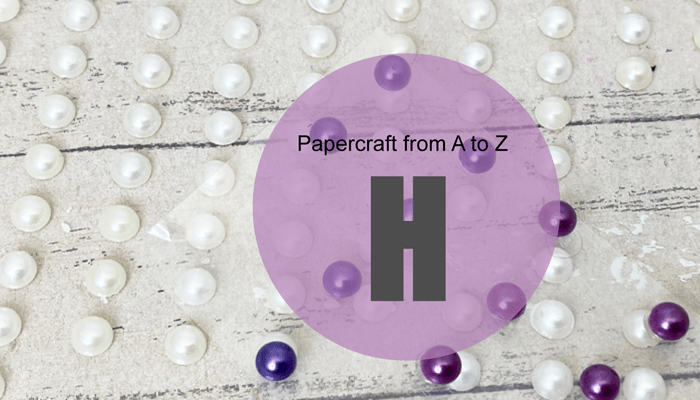 Papercraft from A to Z: H